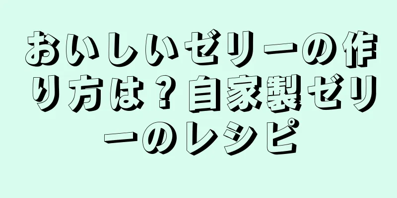 おいしいゼリーの作り方は？自家製ゼリーのレシピ