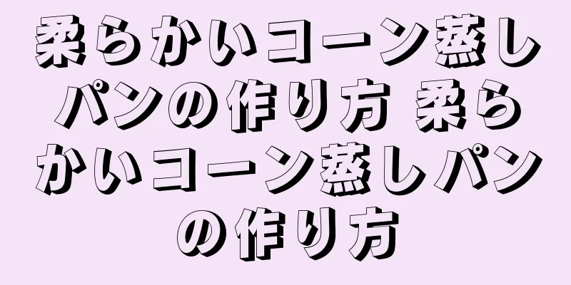 柔らかいコーン蒸しパンの作り方 柔らかいコーン蒸しパンの作り方