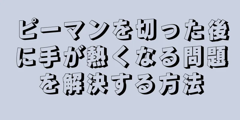 ピーマンを切った後に手が熱くなる問題を解決する方法