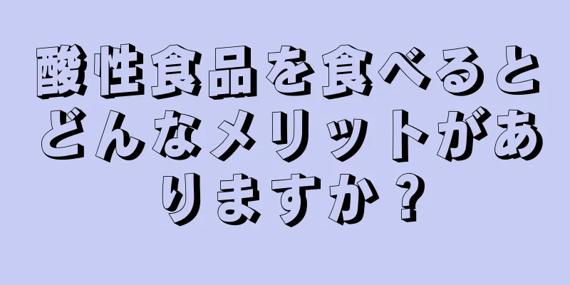 酸性食品を食べるとどんなメリットがありますか？