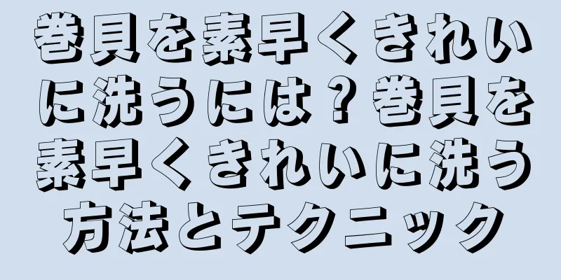 巻貝を素早くきれいに洗うには？巻貝を素早くきれいに洗う方法とテクニック