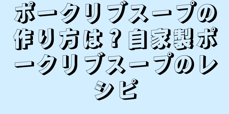 ポークリブスープの作り方は？自家製ポークリブスープのレシピ