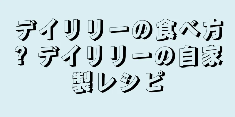 デイリリーの食べ方? デイリリーの自家製レシピ