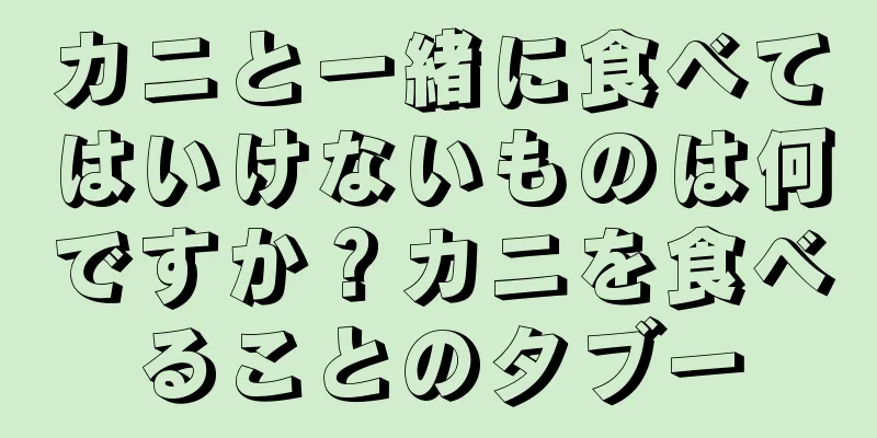 カニと一緒に食べてはいけないものは何ですか？カニを食べることのタブー
