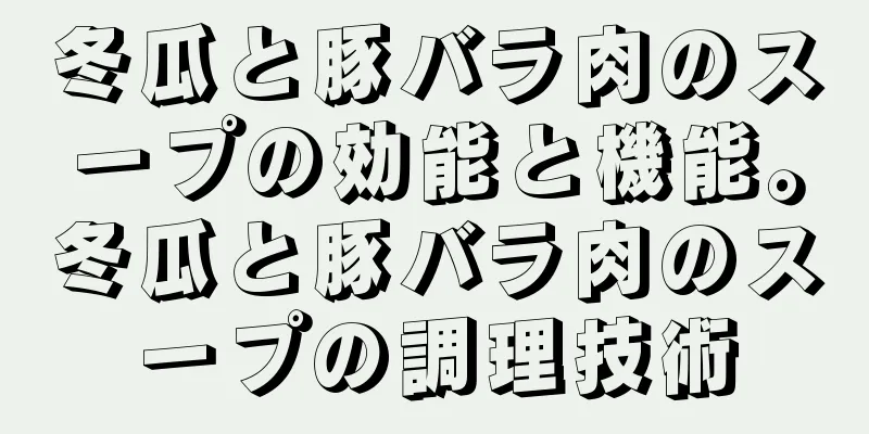 冬瓜と豚バラ肉のスープの効能と機能。冬瓜と豚バラ肉のスープの調理技術