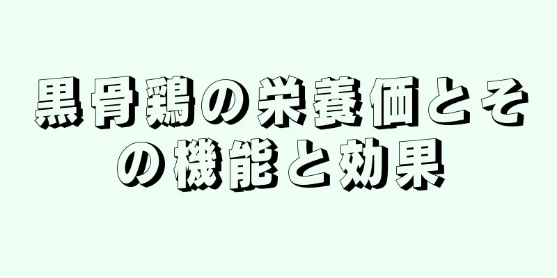 黒骨鶏の栄養価とその機能と効果