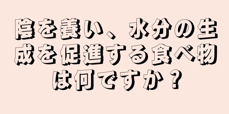 陰を養い、水分の生成を促進する食べ物は何ですか？