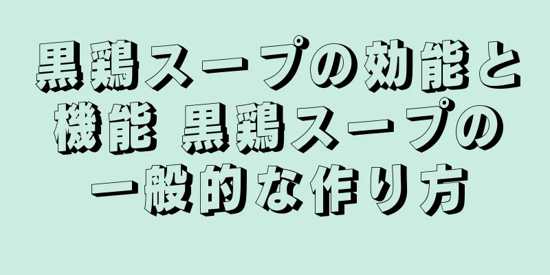 黒鶏スープの効能と機能 黒鶏スープの一般的な作り方