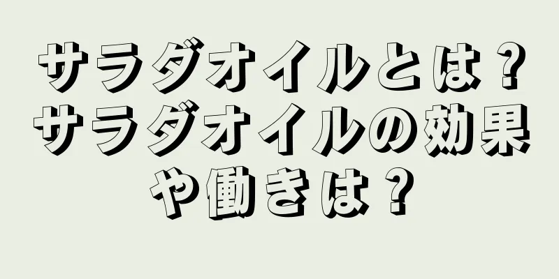 サラダオイルとは？サラダオイルの効果や働きは？
