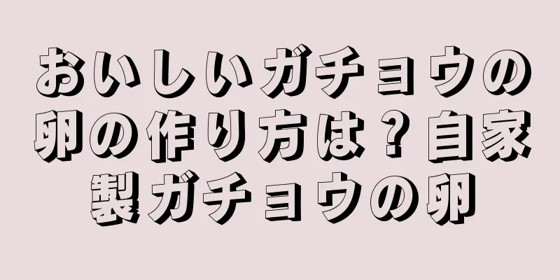 おいしいガチョウの卵の作り方は？自家製ガチョウの卵
