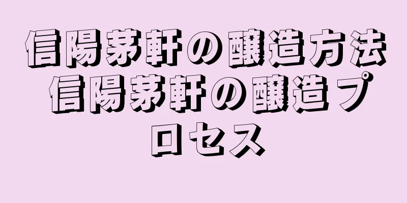 信陽茅軒の醸造方法 信陽茅軒の醸造プロセス