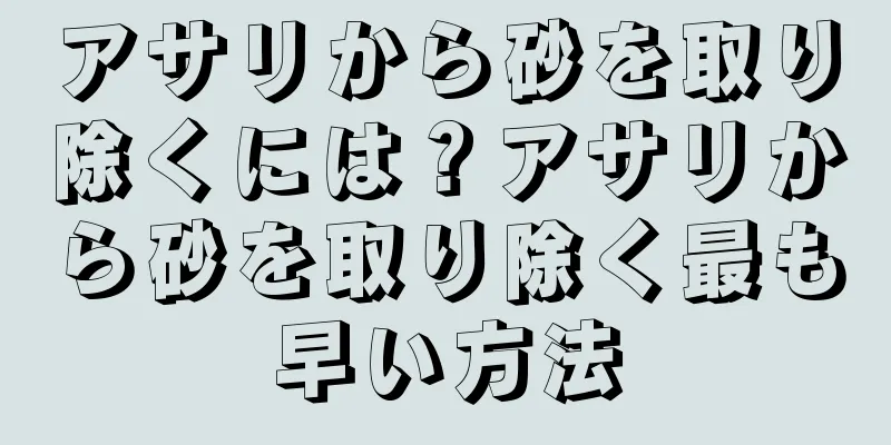 アサリから砂を取り除くには？アサリから砂を取り除く最も早い方法