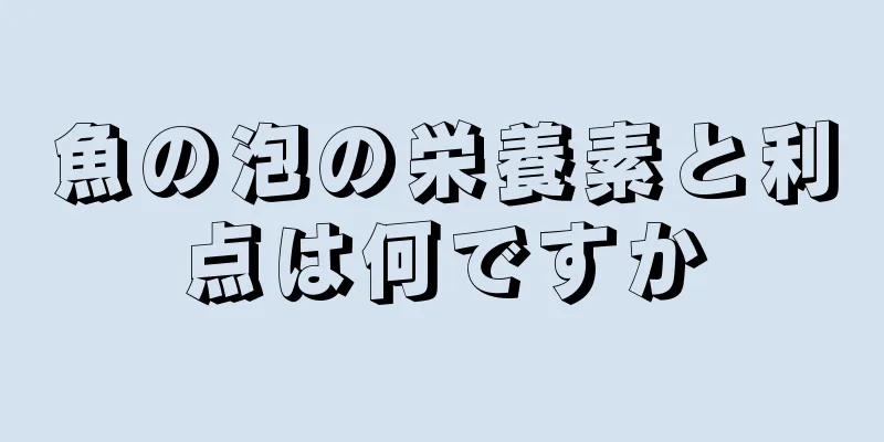 魚の泡の栄養素と利点は何ですか