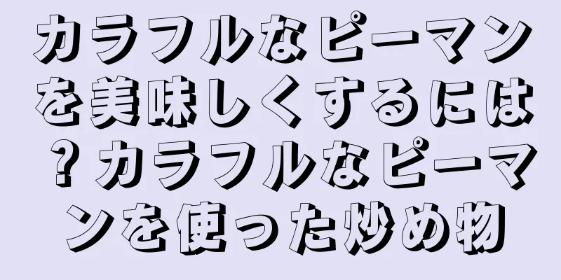 カラフルなピーマンを美味しくするには？カラフルなピーマンを使った炒め物