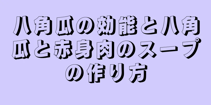 八角瓜の効能と八角瓜と赤身肉のスープの作り方