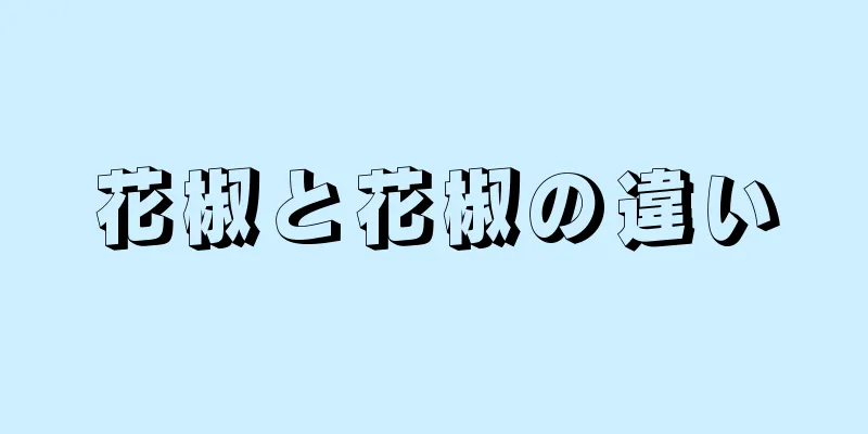 花椒と花椒の違い