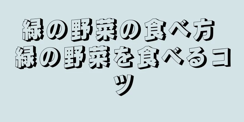 緑の野菜の食べ方 緑の野菜を食べるコツ