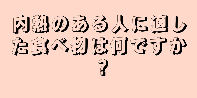 内熱のある人に適した食べ物は何ですか？
