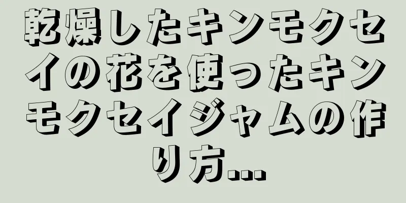 乾燥したキンモクセイの花を使ったキンモクセイジャムの作り方...