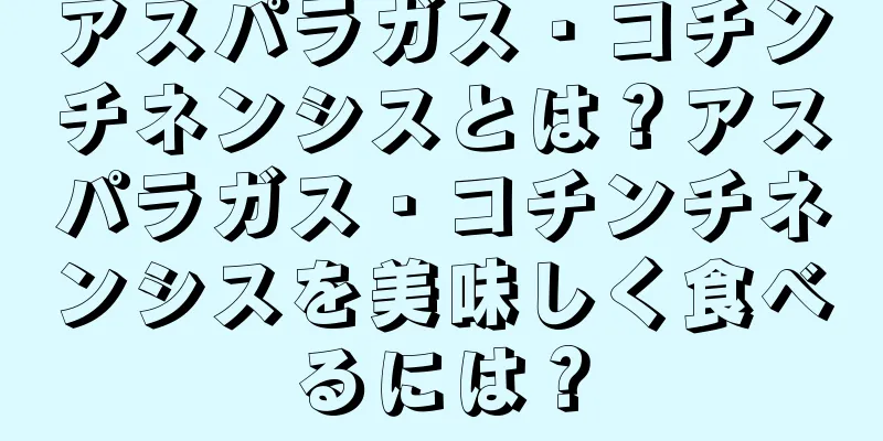アスパラガス・コチンチネンシスとは？アスパラガス・コチンチネンシスを美味しく食べるには？