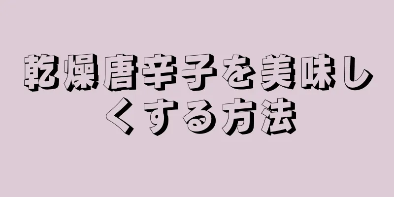 乾燥唐辛子を美味しくする方法