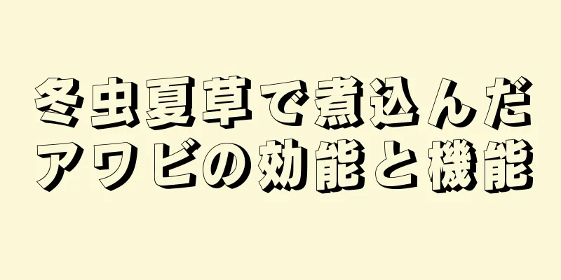 冬虫夏草で煮込んだアワビの効能と機能