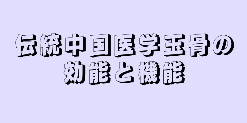伝統中国医学玉骨の効能と機能