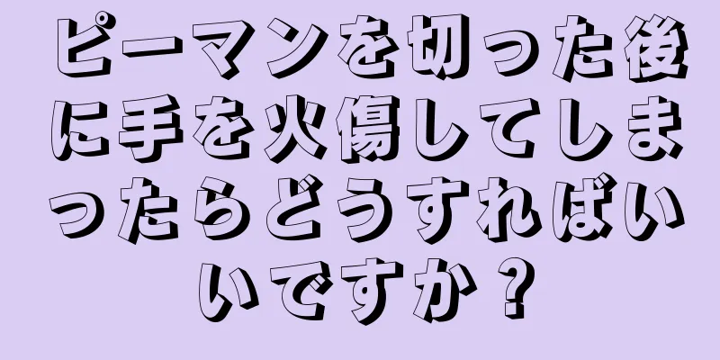 ピーマンを切った後に手を火傷してしまったらどうすればいいですか？