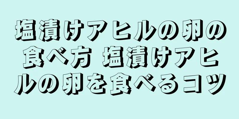 塩漬けアヒルの卵の食べ方 塩漬けアヒルの卵を食べるコツ
