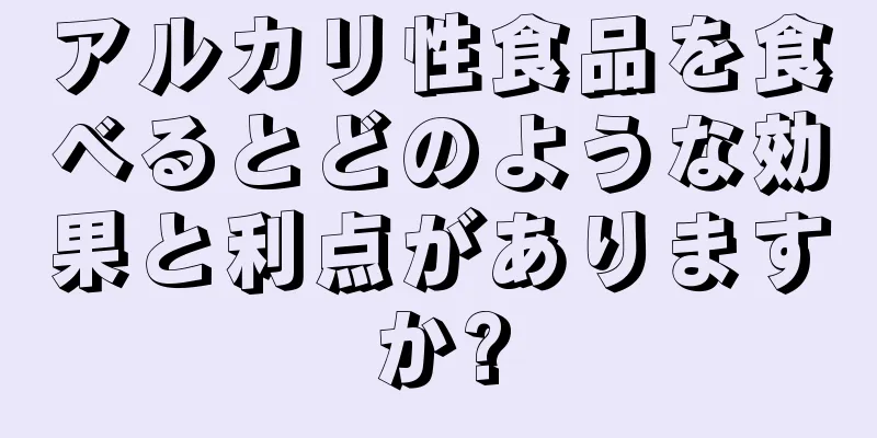 アルカリ性食品を食べるとどのような効果と利点がありますか?