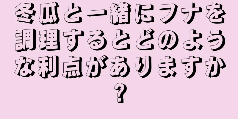 冬瓜と一緒にフナを調理するとどのような利点がありますか?