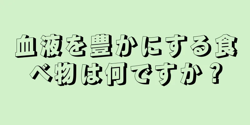 血液を豊かにする食べ物は何ですか？