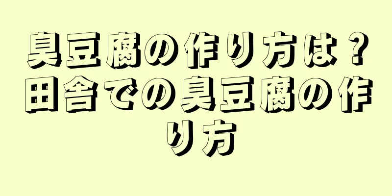 臭豆腐の作り方は？田舎での臭豆腐の作り方