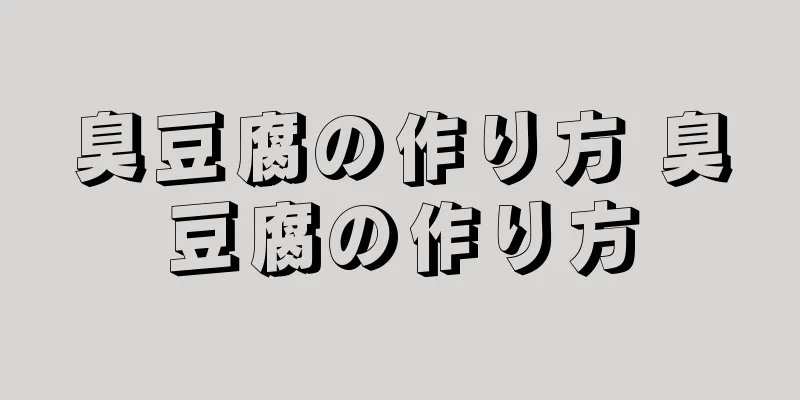 臭豆腐の作り方 臭豆腐の作り方