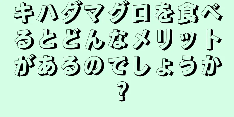 キハダマグロを食べるとどんなメリットがあるのでしょうか？