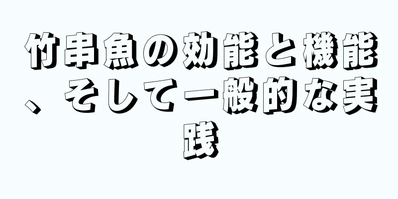 竹串魚の効能と機能、そして一般的な実践