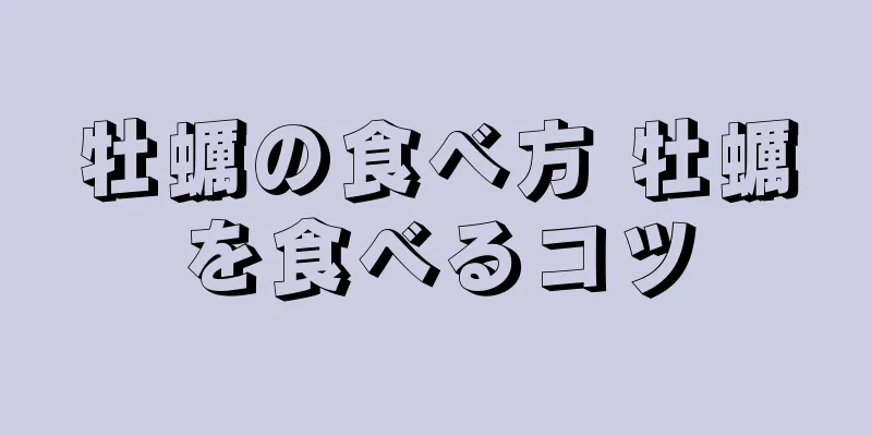 牡蠣の食べ方 牡蠣を食べるコツ