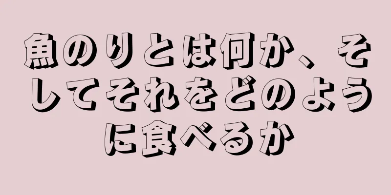 魚のりとは何か、そしてそれをどのように食べるか