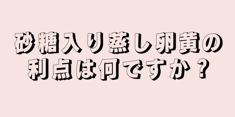 砂糖入り蒸し卵黄の利点は何ですか？