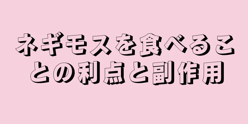 ネギモスを食べることの利点と副作用