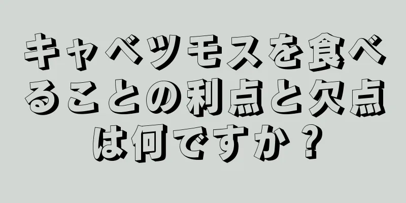 キャベツモスを食べることの利点と欠点は何ですか？