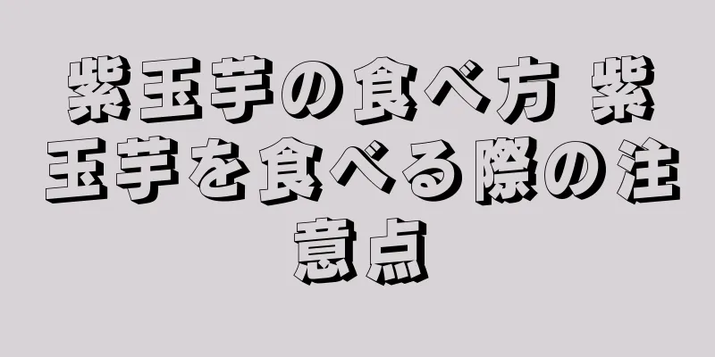 紫玉芋の食べ方 紫玉芋を食べる際の注意点
