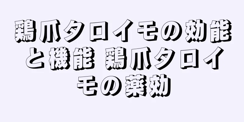 鶏爪タロイモの効能と機能 鶏爪タロイモの薬効
