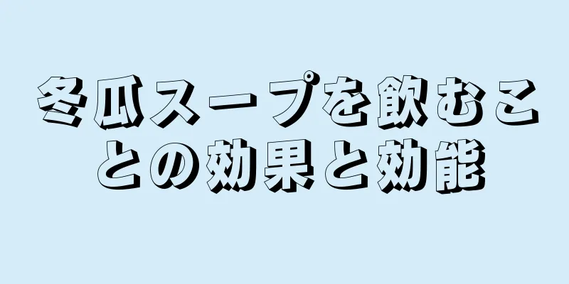 冬瓜スープを飲むことの効果と効能