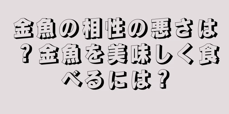 金魚の相性の悪さは？金魚を美味しく食べるには？