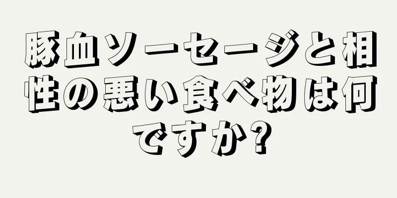 豚血ソーセージと相性の悪い食べ物は何ですか?