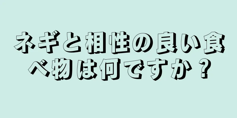 ネギと相性の良い食べ物は何ですか？
