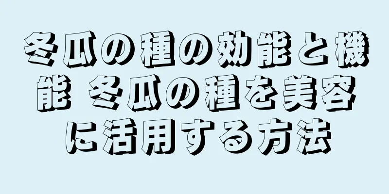 冬瓜の種の効能と機能 冬瓜の種を美容に活用する方法