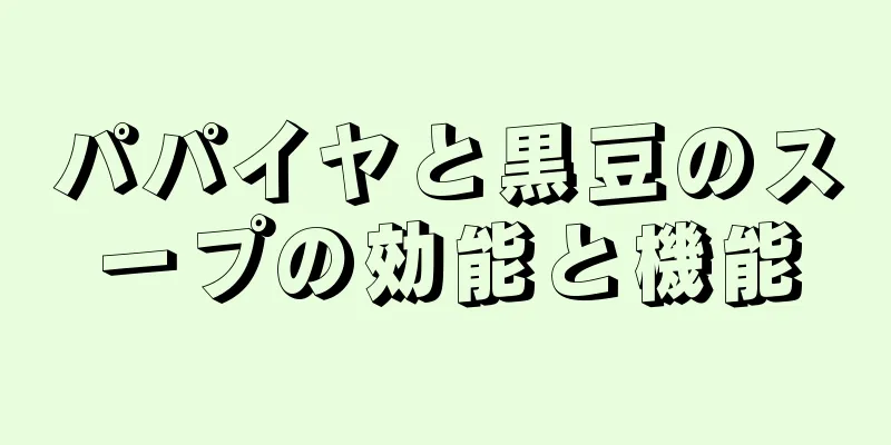 パパイヤと黒豆のスープの効能と機能