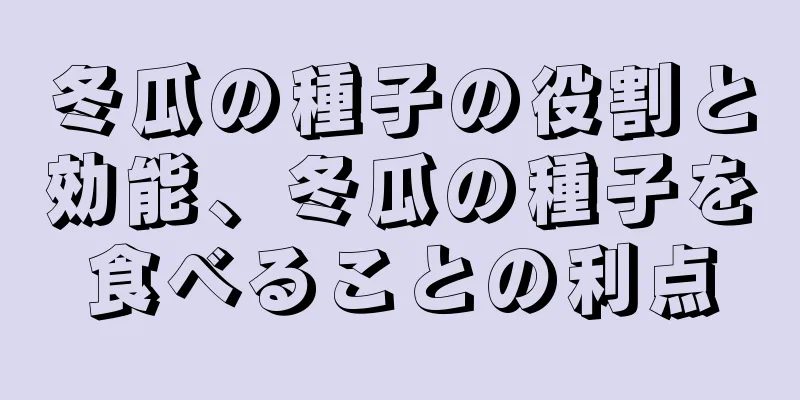 冬瓜の種子の役割と効能、冬瓜の種子を食べることの利点